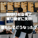 別々に購入した”別切り航空券”で乗り継ぎに失敗！航空会社の対応はいかに？