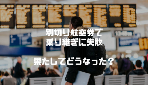 別々に購入した”別切り航空券”で乗り継ぎに失敗！航空会社の対応はいかに？