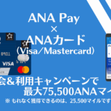 ANA Pay × ANAカード（Visa/Mastercard）キャンペーンで最大75,500ANAマイル！