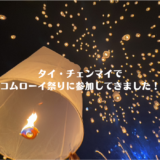 タイ・チェンマイでコムローイ祭りに参加！知りたい現地の状況は？