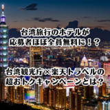 台湾観光庁と楽天トラベルのコラボで台湾のホテル代が無料になるキャンペーン！