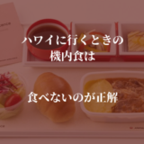 【ハワイ】行きの機内食は食べない方がいい。機内は睡眠時間をしっかり確保せよ！